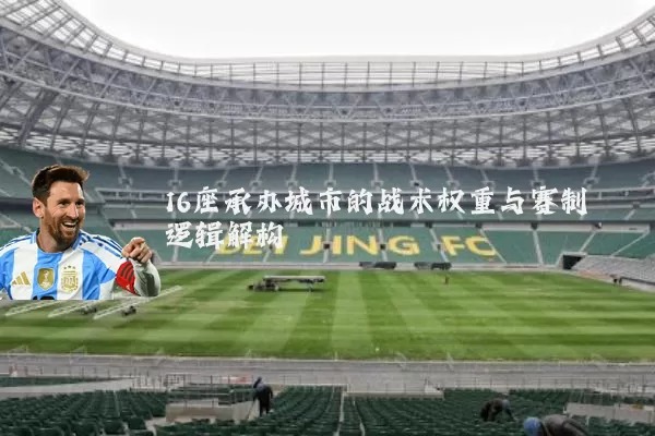 16座承办城市的战术权重与赛制逻辑解构