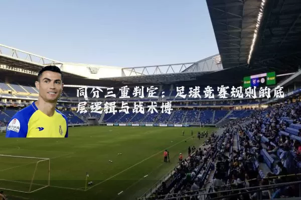 同分三重判定:足球竞赛规则的底层逻辑与战术博弈