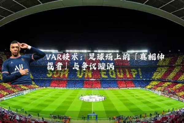 VAR技术：足球场上的「真相仲裁者」与争议漩涡
